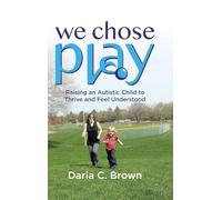 We Chose Play: Raising an Autistic Child to Thrive and Feel Understood