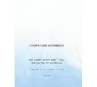 We Come with Nothing, We Go with Nothing: Companion Workbook - Learning to Let Go while living