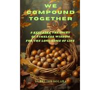 We Compound Together: A Keepsake of Timeless Wisdom For The Long Game of Life