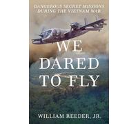 We Dared to Fly: Dangerous Secret Missions During the Vietnam War
