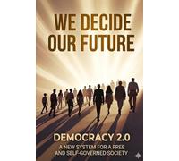 We Decide our future: direct democracy 2.0 - a new system for a free and self-governed society