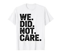 We Did Not Care Bold Sarcasm Attitude Quote Maglietta