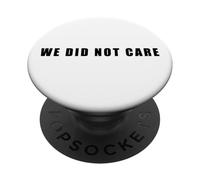 We Did Not Care - Funny Sarcastic Attitude Quote Text PopSockets PopGrip Adesivo