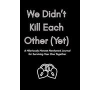 We Didn’t Kill Each Other (Yet): A Hilariously Honest Newlywed Journal for Surviving Year One Together