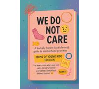 WE DO NOT CARE: Moms of Young Kids Edition