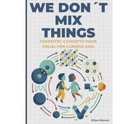 We Don’t Mix Things: Chemistry Concepts Made Visual for Curious Kids Ages 9-12: 2