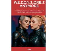 We Don’t Orbit Anymore: An LGBTQ Dystopian Sci-Fi Romance of Survival, Freedom, and Love Without Coordinates