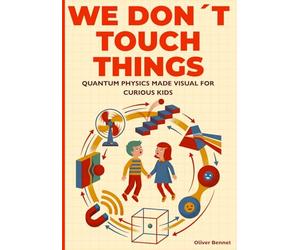 We Don’t Touch Things: Quantum Physics Made Visual for Curious Kids Ages 9-12: 1