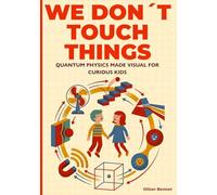 We Don’t Touch Things: Quantum Physics Made Visual for Curious Kids Ages 9-12