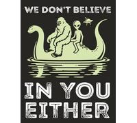 WE DON'T BELIEVE IN YOU EITHER: A Humorous Cryptid & Alien-Notebook | Alternate Blank Lined | 8.5” x 11” | 120 Pages | Matte Cover