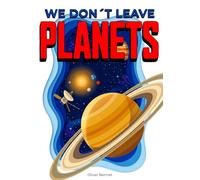 We Don't Leave Planets: Solar System Book for Kids: Astronomy and Space Concepts Made Visual for Curious Children Ages 8-12