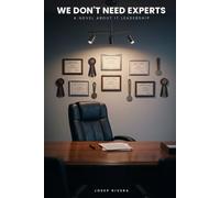 We Don't Need Experts: A Novel About IT Leadership