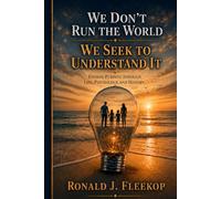 We Don't Run the World - We Seek to Understand It: Finding Purpose Through Life, Psychology, and History