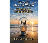 We Don't Run the World - We Seek to Understand It: Finding Purpose Through Life, Psychology, and History