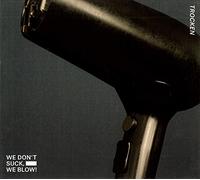 We Don'T Suck We Blow - Trocken