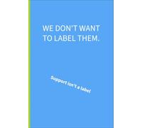 We don't want to label them: support isn't a label: 6 x 9 lined notebook: things parents of additional support needs children are tired of hearing