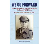 We Go Forward: From Pegasus Bridge to Belsen and Beyond My Father's WW2 Story