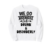 We Go Together Like Drunk & Disorderly Best Friends Drinking Felpa