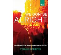 We Gon’ Be Alright: Resistance and Healing in Black Movement Spaces, 2012-2021