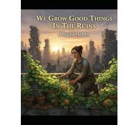 We Grow Good Things In The Ruins