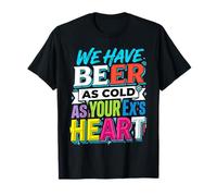 We Have Beer As Cold As Your Ex's Heart Bar Party Laugh |- Maglietta