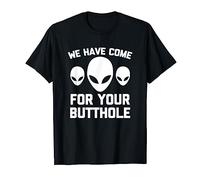 We Have Come For Your Butthole Tshirt divertente Aliens UFO Alien Maglietta