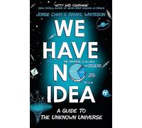 We Have No Idea: A Guide to the Unknown Universe [Lingua inglese]
