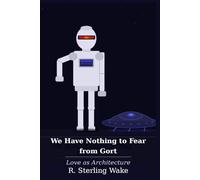 We Have Nothing to Fear from Gort: Why Love Is a More Powerful Architecture for AI Than Any Mechanical Constraint