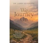 We Journey On: When Grief Intrudes, Absence Shouts and Presence Whispers
