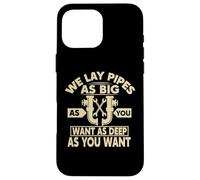 We Lay Pipes As Big As You Want As Deep As You Want Custodia per iPhone 16 Pro Max
