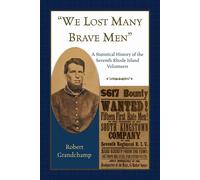 We Lost Many Brave Men A Statistical History of the Seventh Rhode Island...