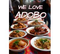 We Love Adobo: Classic & Creative Filipino Adobo Recipes for Every Table