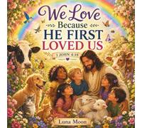 WE LOVE BECAUSE HE FIRST LOVED US: Christian Picture Book for Kids with Inspiring Bible Verses about God's Love and Kindness, Perfect Bedtime Devotional Gift for Boys and Girls Ages 4-8