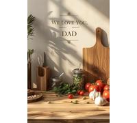 We Love You, Dad: A Lined Journal for Men Who Love to Cook, Grill & Create Delicious Memories, 6x9 Notebook | 120 Lined Pages | Perfect Gift for Men Who Love Cooking, BBQ, Baking, or the Kitchen Life