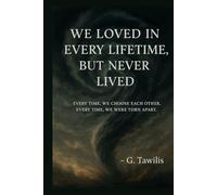 We Loved in Every Lifetime, But Never Lived: Every Time, We Choose Each Other. Every Time, We Were Torn Apart.