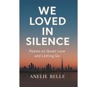 We Loved in Silence: Poems on Quiet Love and Letting Go