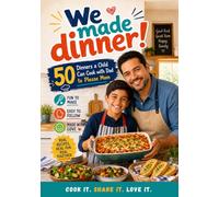 We Made Dinner! 50 Dinners a Child Can Cook with Dad to Please Mom: The Father-and-Child Cookbook That Builds Kitchen Confidence, Lasting Memories, and a Mom-Pleasing Dinner in About an Hour