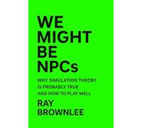 We Might Be NPCs: Why Simulation Theory Is Probably True And How To Play Well