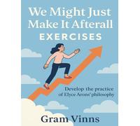We Might Just Make It Afterall Exercises: Develop the practice of Elyce Arons Philosophy