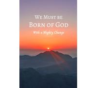 We Must Be Born Of God: With A Mighty Change