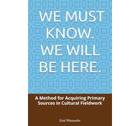WE MUST KNOW. WE WILL BE HERE.: A Method for Acquiring Primary Sources in Cultural Fieldwork
