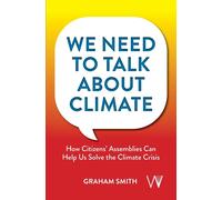 We Need To Talk About Climate: How Citizens' Assemblies Can Help Us Solve The Cl