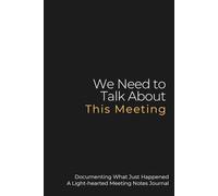We Need to Talk About This Meeting: Documenting What Just Happened - A Light-hearted Meeting Notes Journal