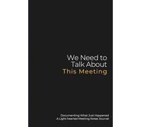 We Need to Talk About This Meeting: Documenting What Just Happened - A Light-hearted Meeting Notes Journal