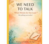 We Need to Talk: When Words Are Too Loud (No yelling, just truths.): Hard Conversations, Soft Pages