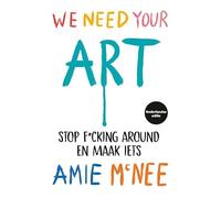 We Need Your Art - Nederlandse editie: Stop f*cking around en maak iets