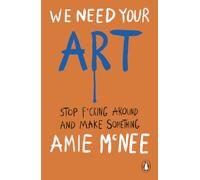 We Need Your Art: Stop F*cking Around and Make Something