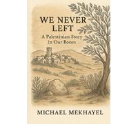 We Never Left: A Palestinian Story in Our Bones
