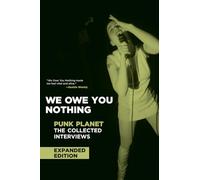 We Owe You Nothing: Expanded Edition: Punk Planet: The Collected Interviews (Punk Planet Books): Punk Planet: The Collected Interviews Expanded Edition