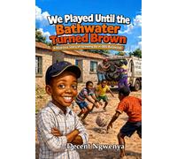 WE PLAYED UNTIL THE BATHWATER TURNED BROWN: A Hilarious Story of Growing Up in 80s Bulawayo